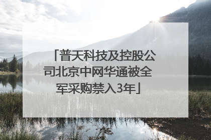 普天科技及控股公司北京中网华通被全军采购禁入3年