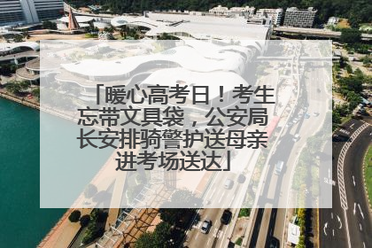 暖心高考日！考生忘带文具袋，公安局长安排骑警护送母亲进考场送达