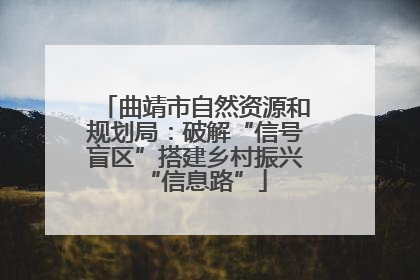 曲靖市自然资源和规划局：破解“信号盲区”搭建乡村振兴“信息路”