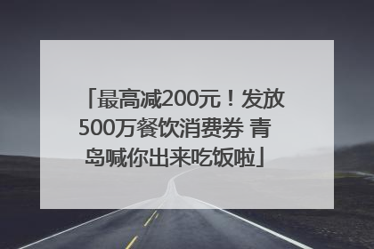 最高减200元！发放500万餐饮消费券 青岛喊你出来吃饭啦
