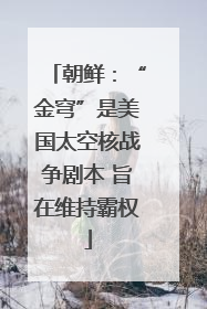 朝鲜：“金穹”是美国太空核战争剧本 旨在维持霸权