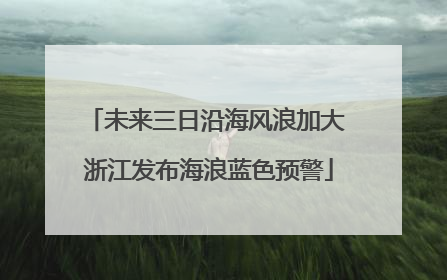 未来三日沿海风浪加大 浙江发布海浪蓝色预警