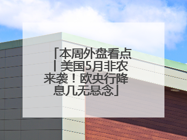 本周外盘看点丨美国5月非农来袭！欧央行降息几无悬念
