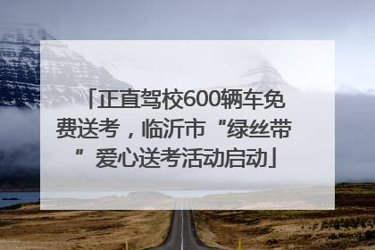 正直驾校600辆车免费送考，临沂市“绿丝带”爱心送考活动启动