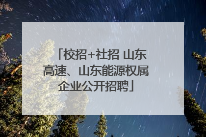 校招+社招 山东高速、山东能源权属企业公开招聘
