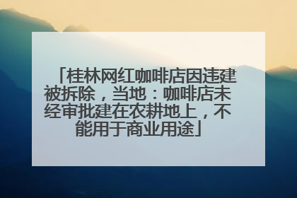 桂林网红咖啡店因违建被拆除，当地：咖啡店未经审批建在农耕地上，不能用于商业用途
