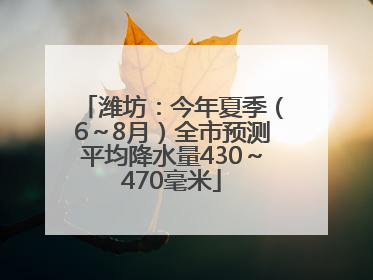 潍坊：今年夏季（6～8月）全市预测平均降水量430～470毫米