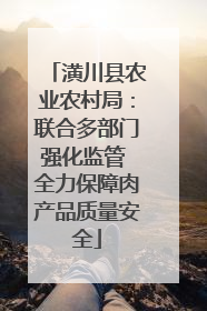 潢川县农业农村局：联合多部门强化监管 全力保障肉产品质量安全