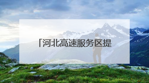 河北高速服务区提质升级 打造“美好冀驿”新名片