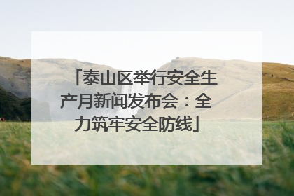 泰山区举行安全生产月新闻发布会：全力筑牢安全防线