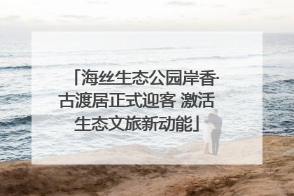 海丝生态公园岸香·古渡居正式迎客 激活生态文旅新动能