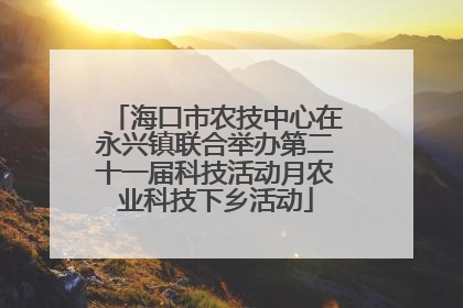 海口市农技中心在永兴镇联合举办第二十一届科技活动月农业科技下乡活动