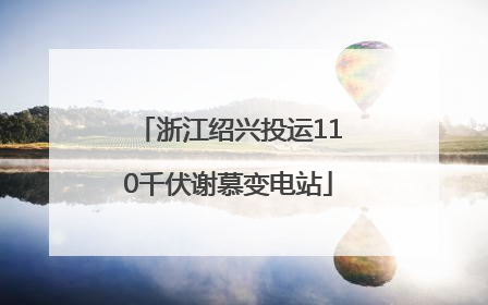 浙江绍兴投运110千伏谢慕变电站