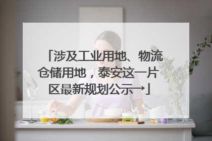 涉及工业用地、物流仓储用地，泰安这一片区最新规划公示→