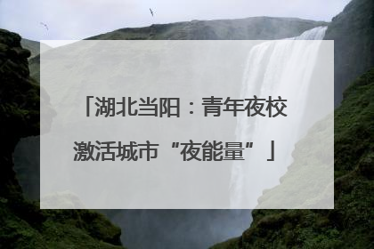 湖北当阳：青年夜校激活城市“夜能量”
