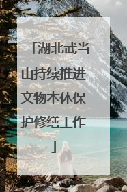 湖北武当山持续推进文物本体保护修缮工作