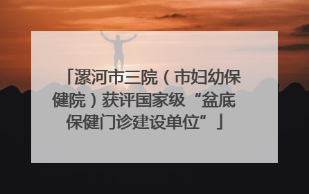 漯河市三院（市妇幼保健院）获评国家级“盆底保健门诊建设单位”