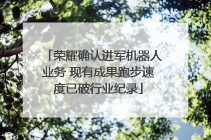 荣耀确认进军机器人业务 现有成果跑步速度已破行业纪录