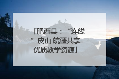 肥西县：“连线”皮山 皖疆共享优质教学资源