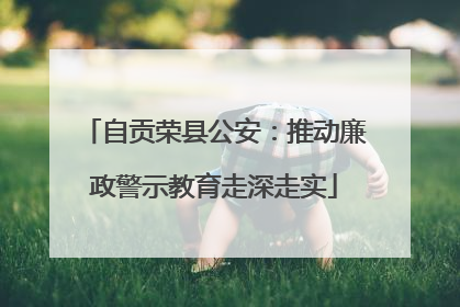 自贡荣县公安：推动廉政警示教育走深走实