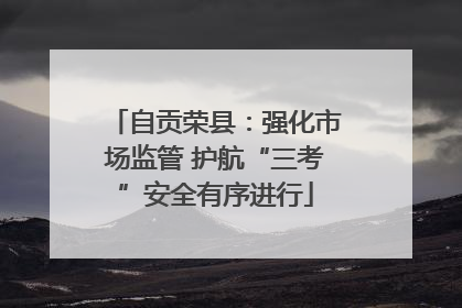 自贡荣县：强化市场监管 护航“三考”安全有序进行