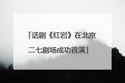 话剧《红岩》在北京二七剧场成功首演