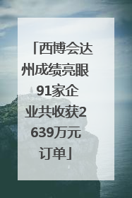 西博会达州成绩亮眼 91家企业共收获2639万元订单