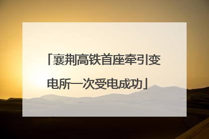 襄荆高铁首座牵引变电所一次受电成功