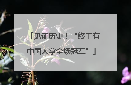 见证历史！“终于有中国人拿全场冠军”