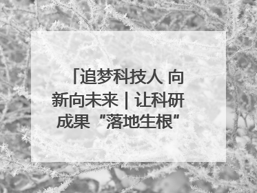 追梦科技人 向新向未来｜让科研成果“落地生根” 为蓝天碧水“保驾护航”