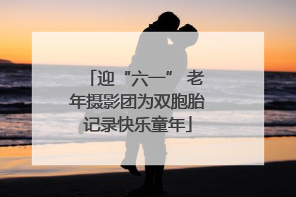 迎“六一” 老年摄影团为双胞胎记录快乐童年