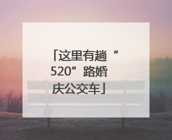 这里有趟“520”路婚庆公交车