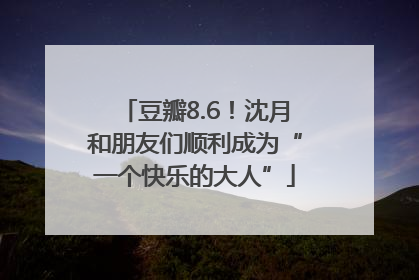 豆瓣8.6！沈月和朋友们顺利成为“一个快乐的大人”