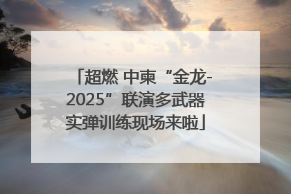 超燃 中柬“金龙-2025”联演多武器实弹训练现场来啦