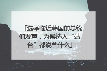 选举临近韩国前总统们发声，为候选人“站台”都说些什么