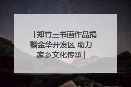 郑竹三书画作品捐赠金华开发区 助力家乡文化传承