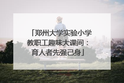 郑州大学实验小学教职工趣味大课间：育人者先强己身