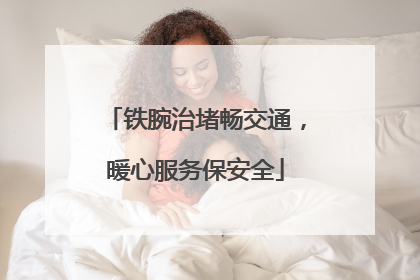铁腕治堵畅交通，暖心服务保安全