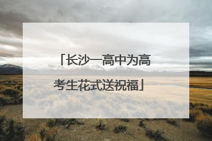 长沙一高中为高考生花式送祝福