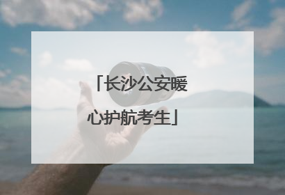 长沙公安暖心护航考生