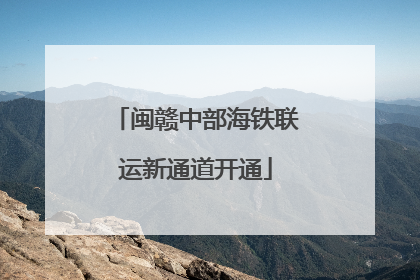 闽赣中部海铁联运新通道开通