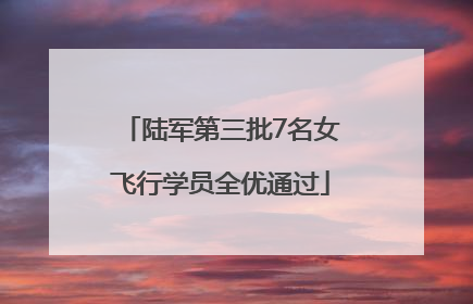 陆军第三批7名女飞行学员全优通过