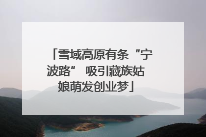 雪域高原有条“宁波路” 吸引藏族姑娘萌发创业梦
