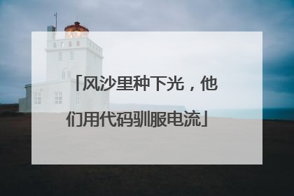 风沙里种下光，他们用代码驯服电流
