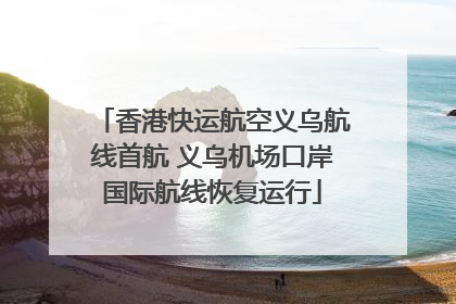 香港快运航空义乌航线首航 义乌机场口岸国际航线恢复运行