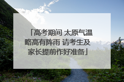 高考期间 太原气温略高有阵雨 请考生及家长提前作好准备