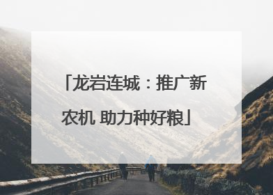 龙岩连城：推广新农机 助力种好粮