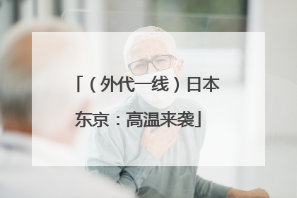 （外代一线）日本东京：高温来袭