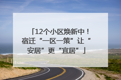 12个小区焕新中！宿迁“一区一策”让“安居”更“宜居”