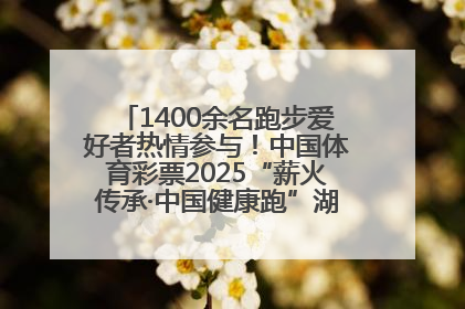 1400余名跑步爱好者热情参与！中国体育彩票2025“薪火传承·中国健康跑”湖南靖州站激情开赛